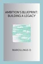 Ambition's Blueprint: Building a Legacy