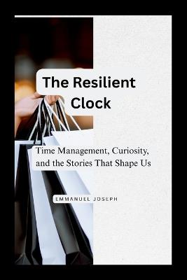 The Resilient Clock, Time Management, Curiosity, and the Stories That Shape Us - Emmanuel Joseph - cover