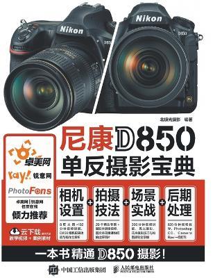 The Nikon D850 Bible: Master Camera Settings + Shooting Techniques + Real-World Scenarios + Post-Processing/尼康D850单反摄影宝典：相机设置+拍摄技法+场景实 - 北极光摄影 　编著 - cover