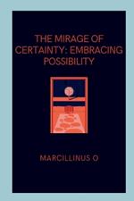 The Mirage of Certainty: Embracing Possibility