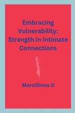 Embracing Vulnerability: Strength in Intimate Connections