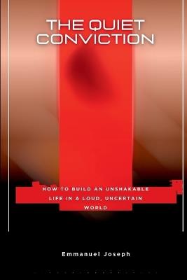 The Quiet Conviction, How to Build an Unshakable Life in a Loud, Uncertain World - Emmanuel Joseph - cover