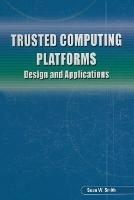 Trusted Computing Platforms: Design and Applications - Sean W Smith - cover