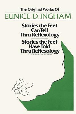 Original Works of Eunice D. Ingham: Stories the Feet Can Tell Thru Reflexology/Stories the Feet Have Told Thru Reflexology - Eunice D Ingham - cover