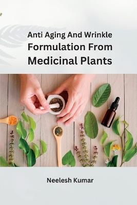 Anti Aging and Wrinkle Formulation from Medicinal Plants - Neelesh Kumar - cover