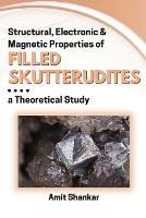 Structural, Electronic & Magnetic Properties of Filled Skutterudites: a Theoretical Study - Amit Shankar - cover