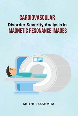 Cardiovascular Disorder Severity Analysis in Magnetic Resonance Images - Muthulakshmi M - cover