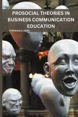 Prosocial Theories in Business Communication Education - Terrance S Dean - cover