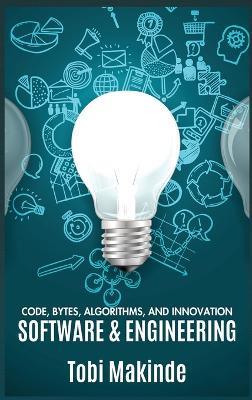 Code, Bytes, Algorithms, And Innovation: Software & Engineering - Tobi Makinde - cover