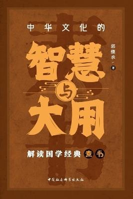 The Wisdom and Great Application of Chinese Culture: Interpreting the Classic Chinese Text Su Shu/中华文化的智慧与大用：解读国学经典《素书》 - 郭继承 - cover