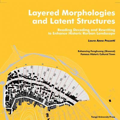 Layered Morphologies and Latent Structures: Reading, Decoding and Rewriting to Enhance Historic Rurban Landscape - Laura Anna Pezzetti - cover