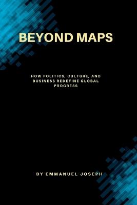 Beyond Maps, How Politics, Culture, and Business Redefine Global Progress - Emmanuel Joseph - cover