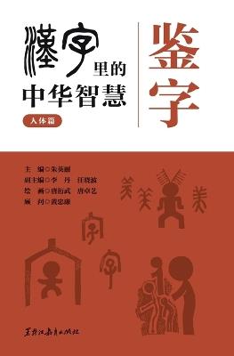 Character Insight: Chinese Wisdom in Chinese Characters - Human Body Chapter/鉴字 汉字里的中华智慧.人体篇 - 朱英丽,唐衍武，唐卓艺 - cover