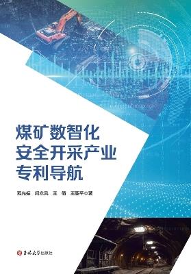 Patent Navigation for the Intelligent and Digitalized Safe Mining Industry in Coal Mines/煤矿数智化安全开采产业专利导航 - 程先振，闫永凤，王倩，王亚 - cover