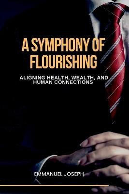 A Symphony of Flourishing, Aligning Health, Wealth, and Human Connections - Emmanuel Joseph - cover
