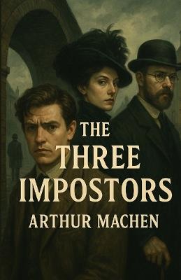 The Three Impostors: An Illustrated Edition with Author Biography, Summary and Character Guide - Arthur Machen - cover