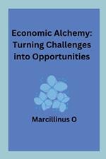 Economic Alchemy: Turning Challenges into Opportunities