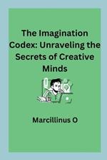 The Imagination Codex: Unraveling the Secrets of Creative Minds