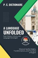 A Language Unfolded-How History, Culture, and Language Converged: Discovering the Origins, Transformations, and Triumphs of English