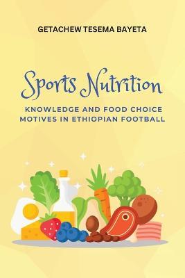 Sports Nutrition Knowledge and Food Choice Motives in Ethiopian Football - Getachew Tesema Bayeta - cover