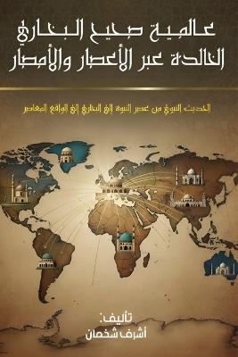 عالمية صحيح البخاري الخالدة عبر الأعصار و: الحديث النبوي من عصر النبوة إلى البخاري إل - أشرف شخمان - cover