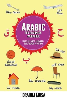 Arabic For Beginners Workbook: Learn The Most Commonly Used Words In Context - Ibrahim Musa - cover