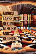 Agnostic Tapestry-Beyond Atheism and Religion