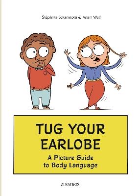 Tug Your Earlobe: A Picture Guide to Body Language - Stepanka Sekaninova - cover