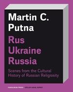 Rus–Ukraine–Russia: Scenes from the Cultural History of Russian Religiosity