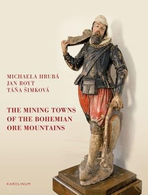 The Mining Towns of the Bohemian Ore Mountains - Michaela Hrubá,Jan Royt,Tána Šimková - cover