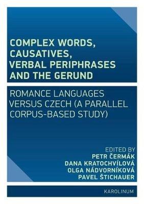 Complex Words, Causatives, Verbal Periphrases and the Gerund: Romance Languages Versus Czech (a Parallel Corpus-Based Study) - cover