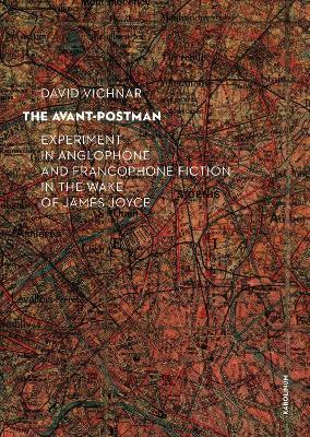 The Avant-Postman: Experiment in Anglophone and Francophone Fiction in the Wake of James Joyce - David Vichnar - cover