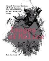 Images of Malice: Visual Representations of Anti-Judaism and Antisemitism in the Bohemian Lands - cover