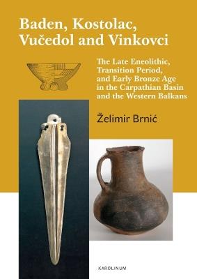 Baden, Kostolac, Vucedol and Vinkovci: The Late Eneolithic, Transition Period, and Early Bronze Age in the Carpathian Basin and the Western Balkans - Želimir Brnic - cover