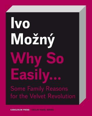 Why So Easily . . . Some Family Reasons for the Velvet Revolution: A Sociological Essay - Ivo Mozny - cover