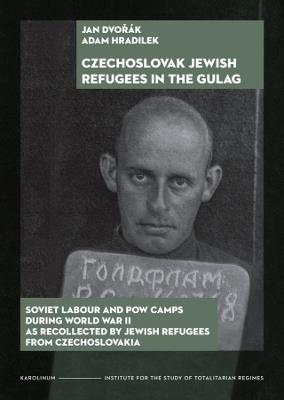 Czechoslovak Jewish Refugees in the Gulag: Soviet Labour and POW Camps during World War II as Recollected by Jewish Refugees from Czechoslovakia - Jan Dvorák,Adam Hradilek - cover