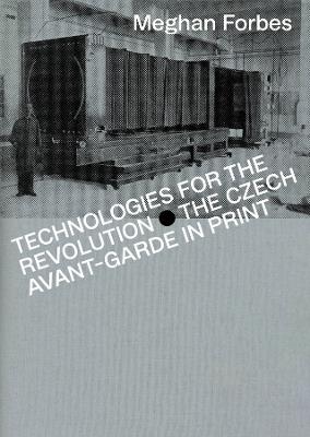 Technologies for the Revolution: The Czech Avant-Garde in Print - Meghan Forbes - cover