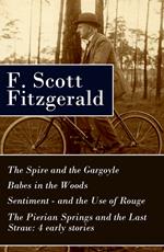 The Spire and the Gargoyle + Babes in the Woods + Sentiment—and the Use of Rouge + The Pierian Springs and the Last Straw: 4 early stories
