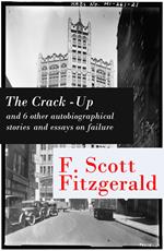 The Crack-Up - and 6 other autobiographical stories and essays on failure: My Lost City + The Crack-Up + Pasting It Together + Handle with Care + Afternoon of an Author + Early Success + My Generation