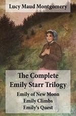 The Complete Emily Starr Trilogy: Emily of New Moon + Emily Climbs + Emily's Quest