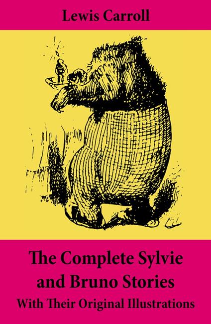 The Complete Sylvie and Bruno Stories With Their Original Illustrations - Lewis Carroll - ebook
