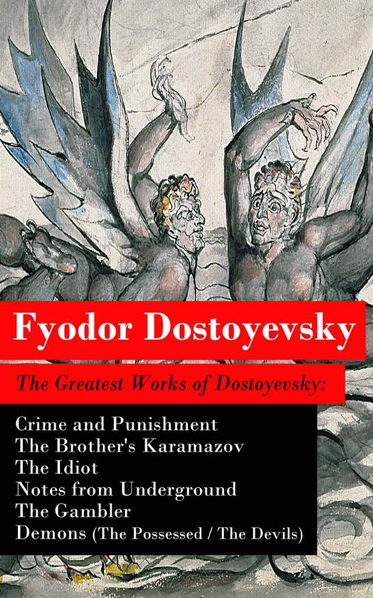 The Greatest Works of Dostoyevsky: Crime and Punishment + The Brother's Karamazov + The Idiot + Notes from Underground + The Gambler + Demons (The Possessed / The Devils)