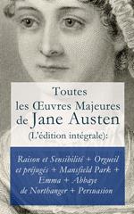 Toutes les OEuvres Majeures de Jane Austen (L'édition intégrale): Raison et Sensibilité + Orgueil et préjugés + Mansfield Park + Emma + L'Abbaye de Northanger + Persuasion