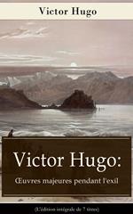 Victor Hugo: Œuvres majeures pendant l'exil (L'édition intégrale de 7 titres)