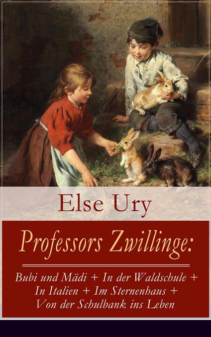 Professors Zwillinge: Bubi und Mädi + In der Waldschule + In Italien + Im Sternenhaus + Von der Schulbank ins Leben - Else Ury - ebook