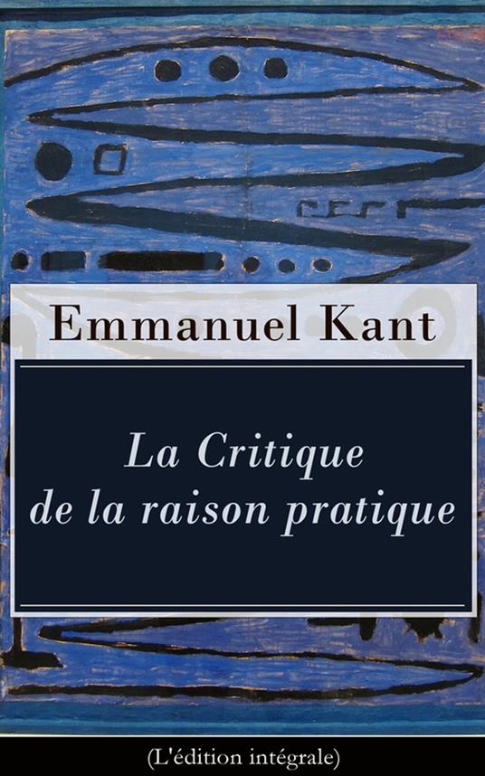 La Critique de la raison pratique (L'édition intégrale)