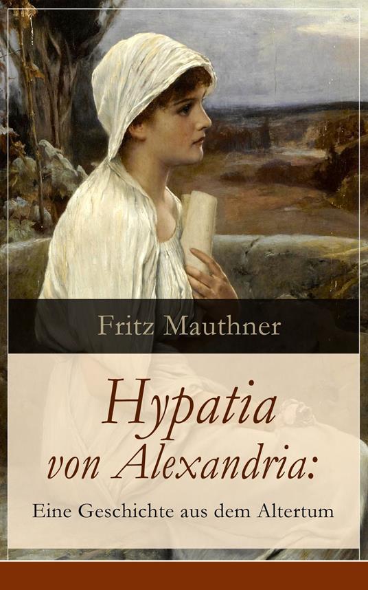 Hypatia von Alexandria: Eine Geschichte aus dem Altertum