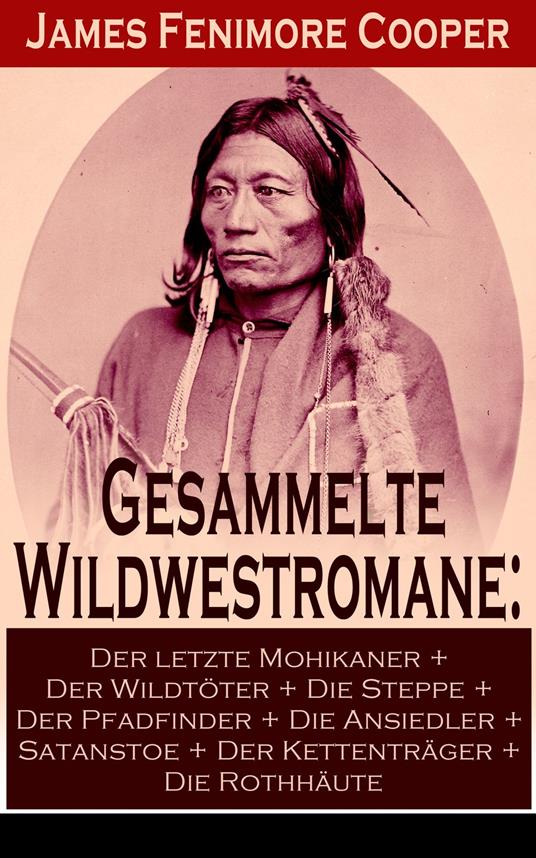 Gesammelte Wildwestromane: Der letzte Mohikaner + Der Wildtöter + Die Steppe + Der Pfadfinder + Die Ansiedler...