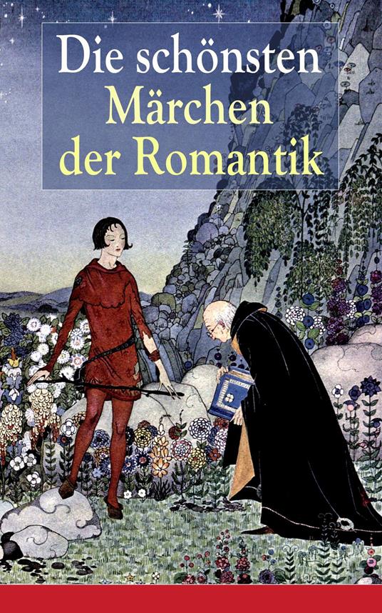 Die schönsten Märchen der Romantik - Brentano Clemens,Josef Freiherr von Eichendorff,Brüder Grimm,Wilhelm Hauff - ebook