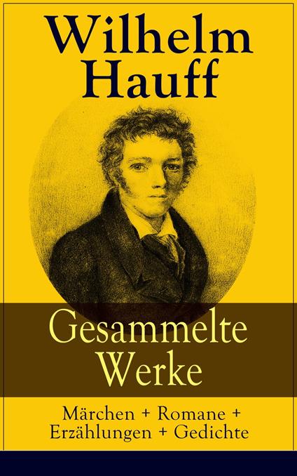 Gesammelte Werke: Märchen + Romane + Erzählungen + Gedichte - Wilhelm Hauff - ebook